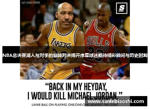 NBA总决赛湖人与对手的巅峰对决揭开序幕球迷期待精彩瞬间与历史时刻