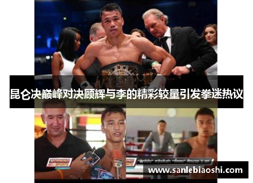 昆仑决巅峰对决顾辉与李的精彩较量引发拳迷热议