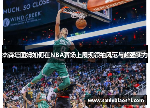 杰森塔图姆如何在NBA赛场上展现领袖风范与超强实力