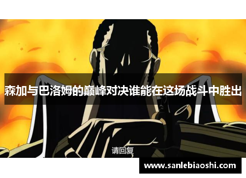 森加与巴洛姆的巅峰对决谁能在这场战斗中胜出